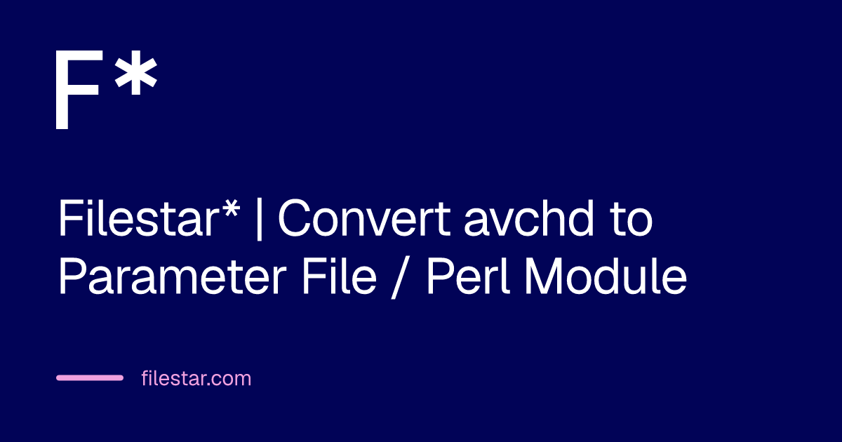 Filestar* | Convert avchd to Parameter File / Perl Module
